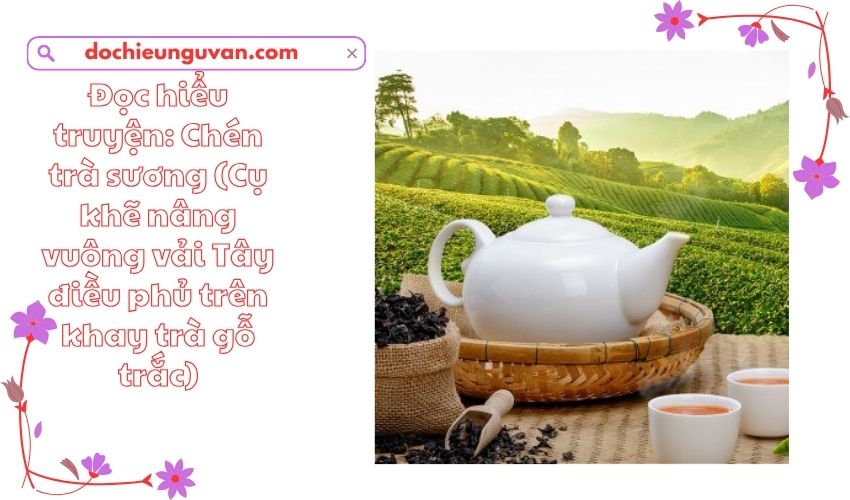 Đọc hiểu truyện: Chén trà sương (Cụ khẽ nâng vuông vải Tây điều phủ trên khay trà gỗ trắc)