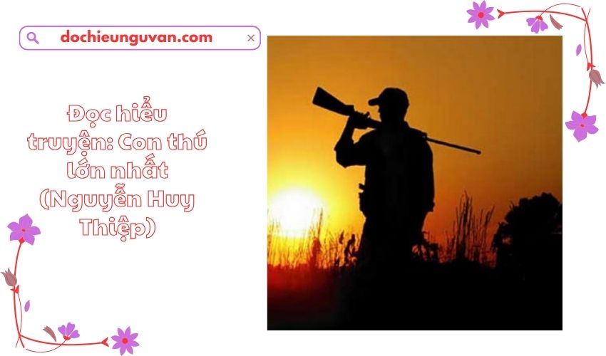 Đọc hiểu truyện: Con thú lớn nhất (Nguyễn Huy Thiệp)