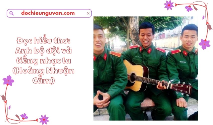 Đọc hiểu thơ: Anh bộ đội và tiếng nhạc la (Hoàng Nhuận Cầm)