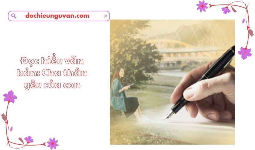 Đọc hiểu văn bản: Cha thân yêu của con