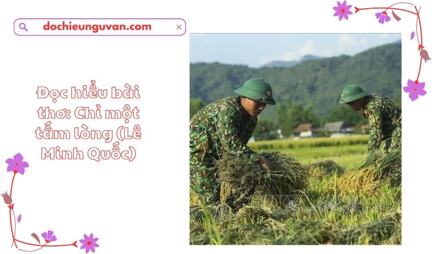 Đọc hiểu bài thơ: Chỉ một tấm lòng (Lê Minh Quốc)