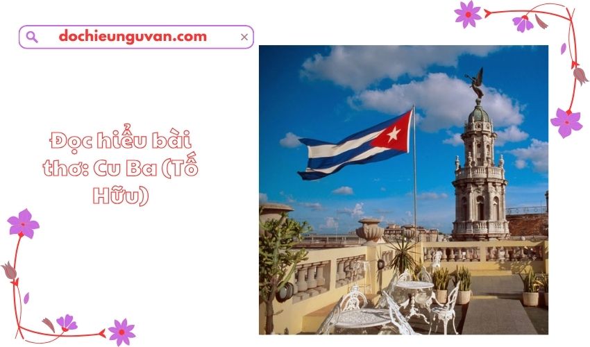 Đọc hiểu bài thơ: Cu Ba (Tố Hữu)