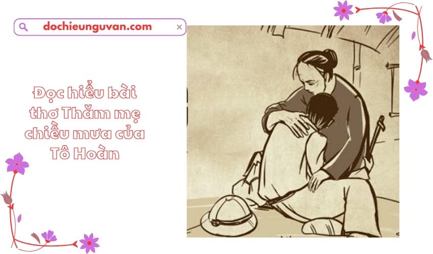 Đọc hiểu bài thơ Thăm mẹ chiều mưa của Tô Hoàn