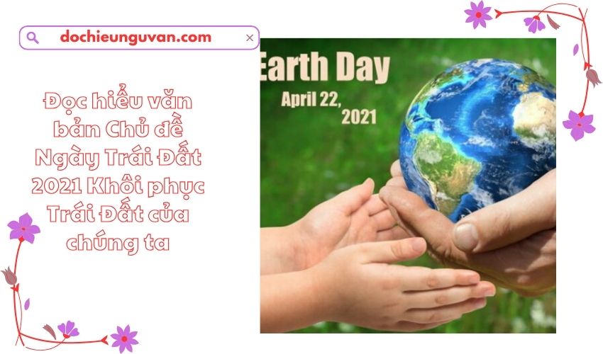 Đọc hiểu văn bản Chủ đề Ngày Trái Đất 2021 Khôi phục Trái Đất của chúng ta